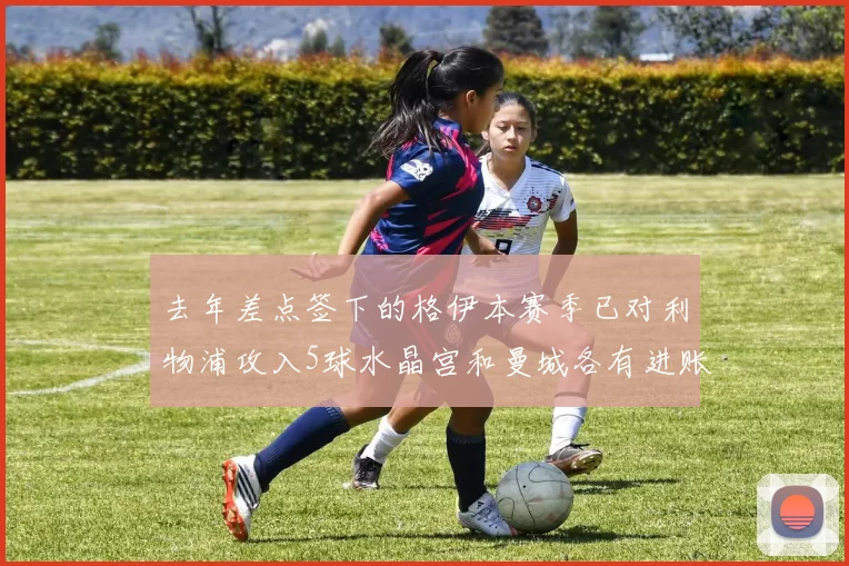 去年差点签下的格伊本赛季已对利物浦攻入5球水晶宫和曼城各有进账